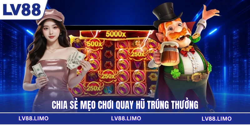 Chia sẻ mẹo chơi quay hũ trúng thưởng