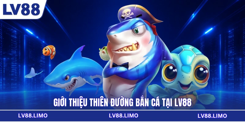 Giới thiệu thiên đường bắn cá tại LV88