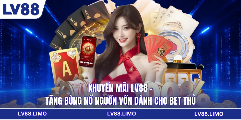 Khuyến Mãi LV88 - Tăng Bùng Nổ Nguồn Vốn Dành Cho Bet Thủ