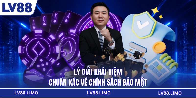 Lý giải khái niệm chuẩn xác về chính sách bảo mật