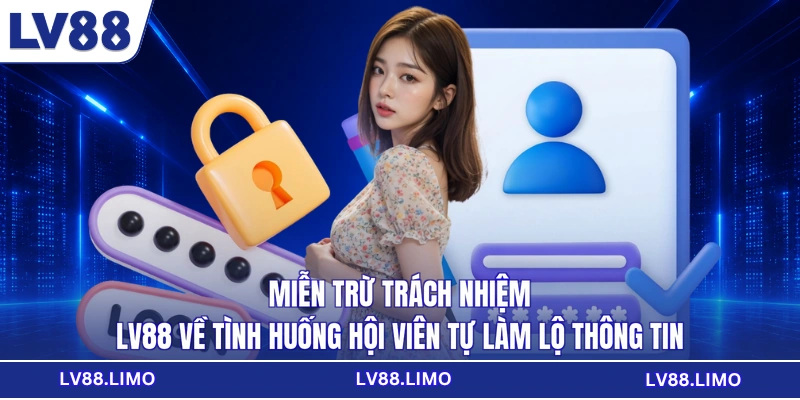 Miễn trừ trách nhiệm LV88 về tình huống hội viên tự làm lộ thông tin