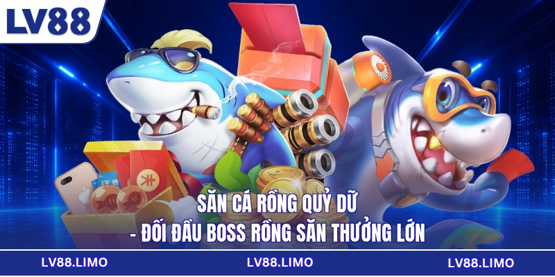 Săn Cá Rồng Quỷ Dữ - Đối Đầu Boss Rồng Săn Thưởng Lớn