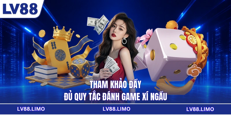 Tham khảo đầy đủ quy tắc đánh game Xí Ngầu