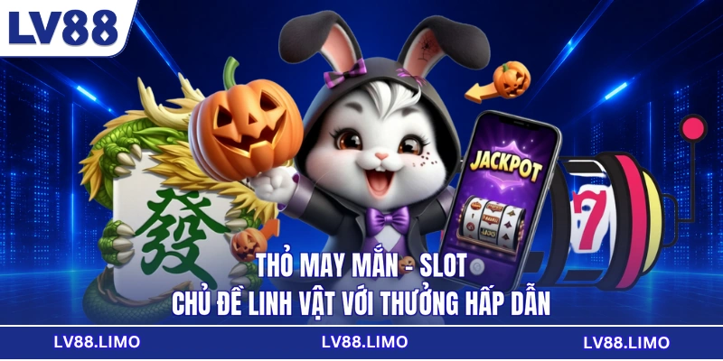 Thỏ May Mắn - Slot Chủ Đề Linh Vật Với Thưởng Hấp Dẫn