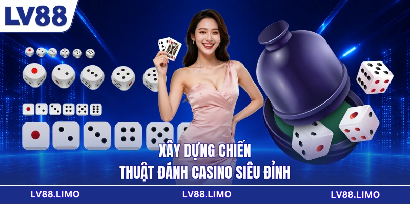 Xây dựng chiến thuật đánh casino siêu đỉnh