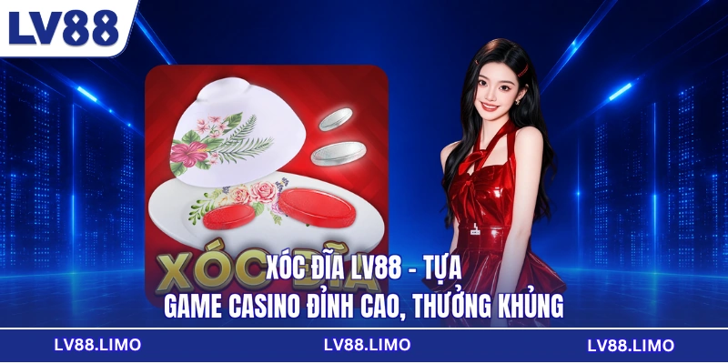 Xóc Đĩa LV88 - Tựa Game Casino Đỉnh Cao, Thưởng Khủng